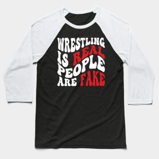 Wrestling Is Real People Are Fake Baseball T-Shirt